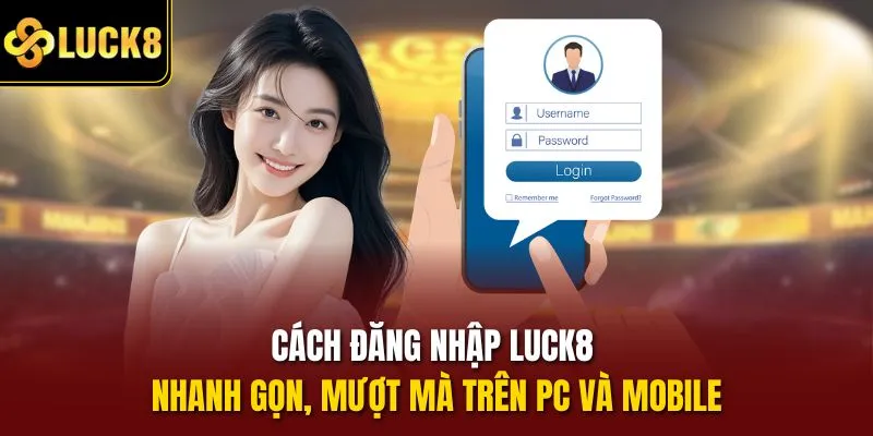 Cách đăng nhập Luck8 nhanh gọn, mượt mà trên PC và mobile