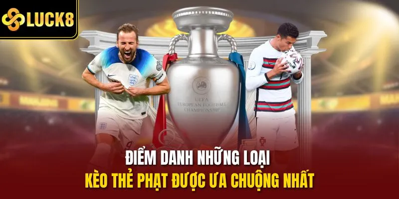 Điểm danh những loại kèo thẻ phạt được ưa chuộng nhất