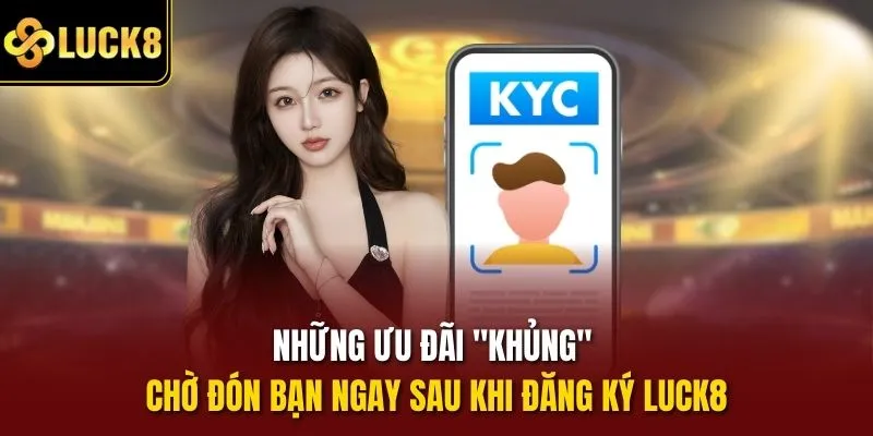 Những ưu đãi "khủng" chờ đón bạn ngay sau khi đăng ký Luck8