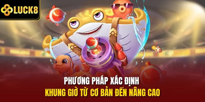 Phương pháp xác định khung giờ từ cơ bản đến nâng cao