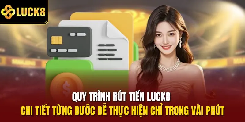 Quy trình rút tiền Luck8 chi tiết từng bước dễ thực hiện chỉ trong vài phút