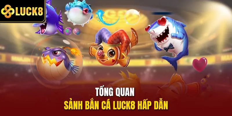 Tổng quan sảnh bắn cá Luck8 hấp dẫn