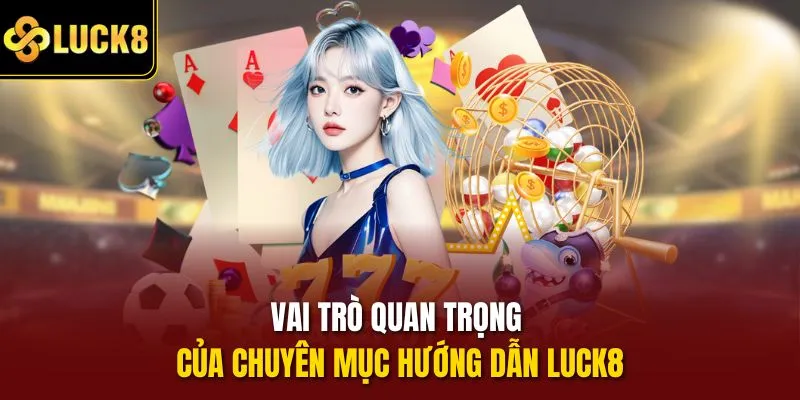 Vai trò quan trọng của chuyên mục hướng dẫn Luck8