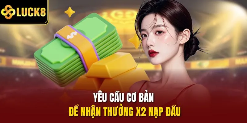 Yêu cầu cơ bản để nhận thưởng x2 nạp đầu