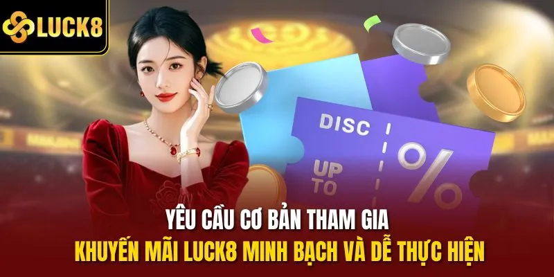 Yêu cầu cơ bản tham gia khuyến mãi Luck8 minh bạch và dễ thực hiện